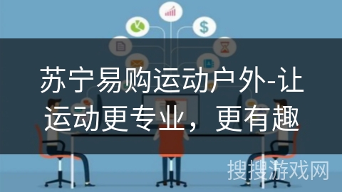 苏宁易购运动户外-让运动更专业，更有趣