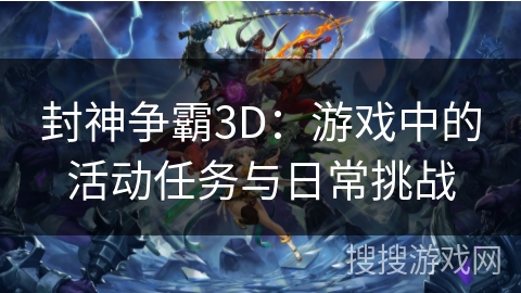 封神争霸3D：游戏中的活动任务与日常挑战