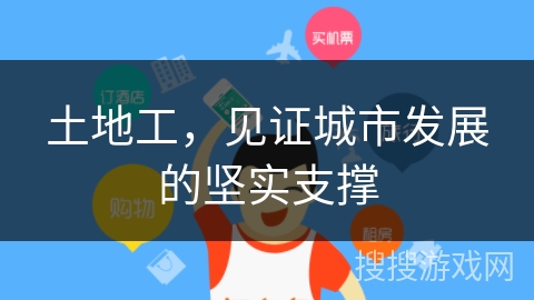 土地工，见证城市发展的坚实支撑