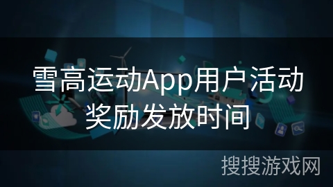 雪高运动App用户活动奖励发放时间