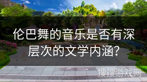 伦巴舞的音乐是否有深层次的文学内涵？