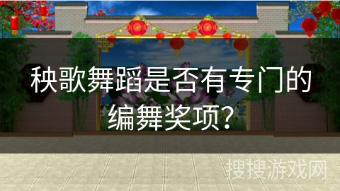 秧歌舞蹈是否有专门的编舞奖项？