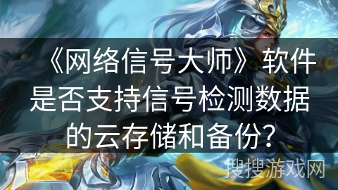 《网络信号大师》软件是否支持信号检测数据的云存储和备份？