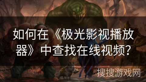 如何在《极光影视播放器》中查找在线视频？