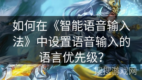 如何在《智能语音输入法》中设置语音输入的语言优先级？