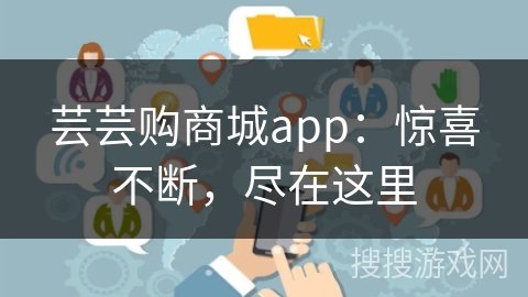 芸芸购商城app：惊喜不断，尽在这里
