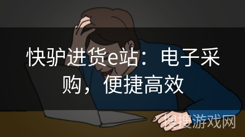 快驴进货e站：电子采购，便捷高效