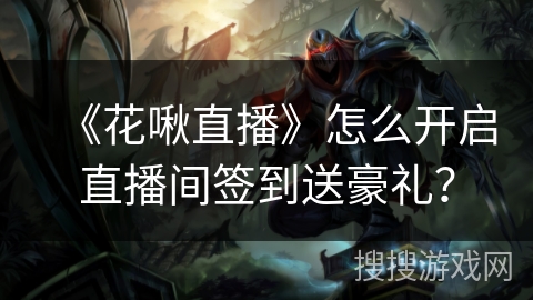 《花啾直播》怎么开启直播间签到送豪礼？