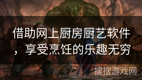 借助网上厨房厨艺软件，享受烹饪的乐趣无穷