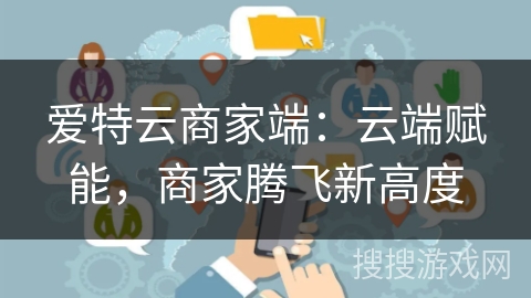 爱特云商家端：云端赋能，商家腾飞新高度