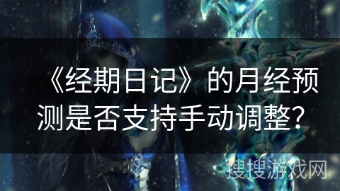 《经期日记》的月经预测是否支持手动调整？