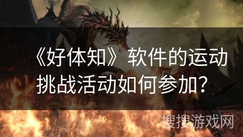 《好体知》软件的运动挑战活动如何参加？