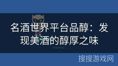 名酒世界平台品醇：发现美酒的醇厚之味