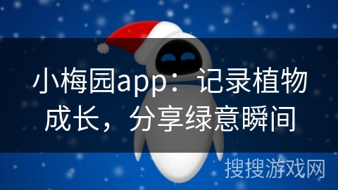 小梅园app：记录植物成长，分享绿意瞬间