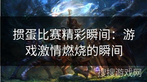 掼蛋比赛精彩瞬间：游戏激情燃烧的瞬间