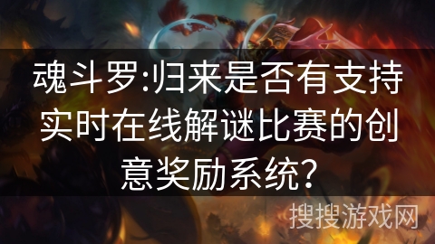 魂斗罗:归来是否有支持实时在线解谜比赛的创意奖励系统？
