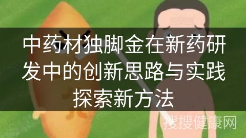 中药材独脚金在新药研发中的创新思路与实践探索新方法