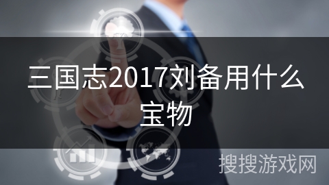 三国志2017刘备用什么宝物