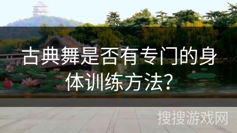 古典舞是否有专门的身体训练方法？