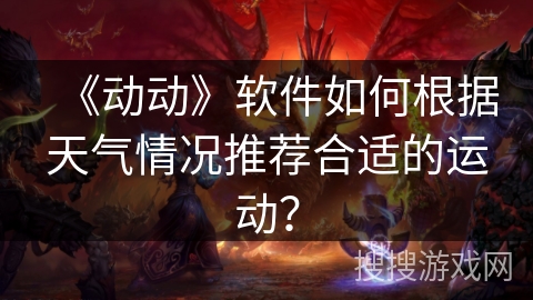 《动动》软件如何根据天气情况推荐合适的运动？