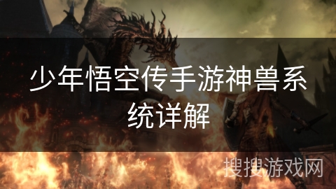 少年悟空传手游神兽系统详解