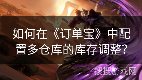 如何在《订单宝》中配置多仓库的库存调整？