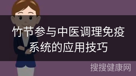 竹节参与中医调理免疫系统的应用技巧