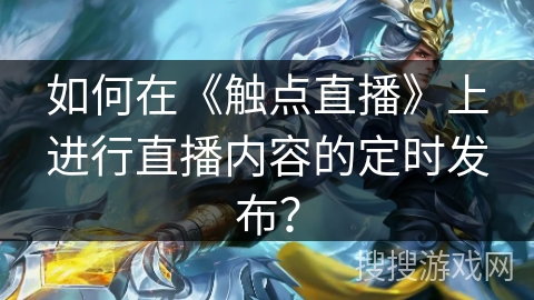 如何在《触点直播》上进行直播内容的定时发布？