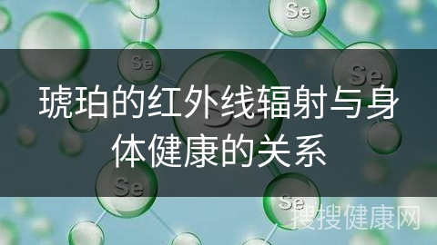 琥珀的红外线辐射与身体健康的关系