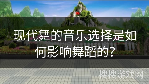 现代舞的音乐选择是如何影响舞蹈的? 现代舞的音乐选择是如何影响舞蹈的?