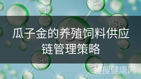 瓜子金的养殖饲料供应链管理策略