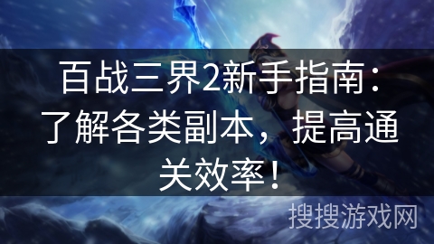 百战三界2新手指南：了解各类副本，提高通关效率！
