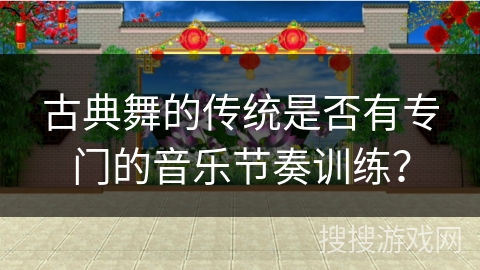古典舞的传统是否有专门的音乐节奏训练？