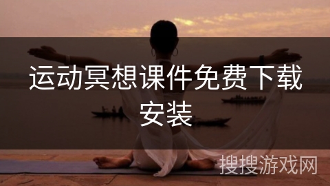 运动冥想课件免费下载安装 运动冥想课件免费下载安装