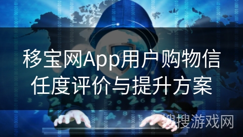 移宝网App用户购物信任度评价与提升方案 移宝网App用户购物信任度评价与提升方案