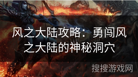 风之大陆攻略：勇闯风之大陆的神秘洞穴