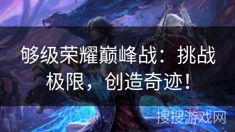 够级荣耀巅峰战：挑战极限，创造奇迹！