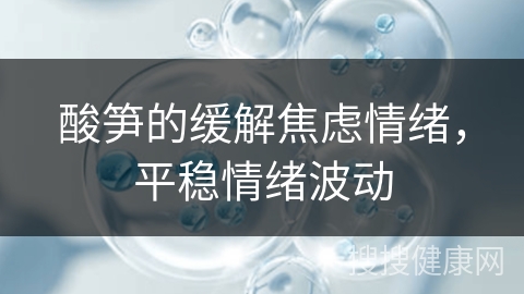 酸笋的缓解焦虑情绪，平稳情绪波动