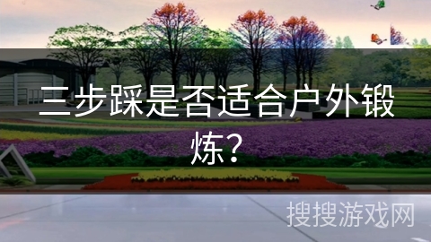 三步踩是否适合户外锻炼？
