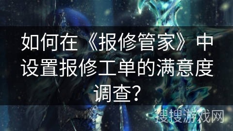如何在《报修管家》中设置报修工单的满意度调查？