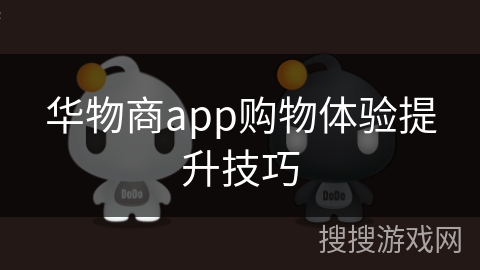 华物商app购物体验提升技巧