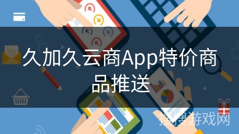 久加久云商App特价商品推送