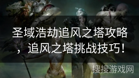 圣域浩劫追风之塔攻略，追风之塔挑战技巧！