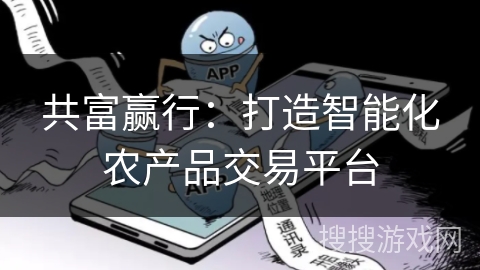 共富赢行：打造智能化农产品交易平台