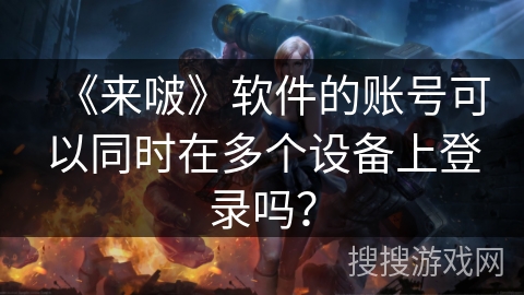 《来啵》软件的账号可以同时在多个设备上登录吗？