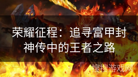 荣耀征程：追寻富甲封神传中的王者之路