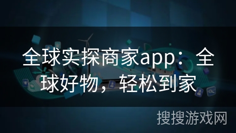 全球实探商家app：全球好物，轻松到家