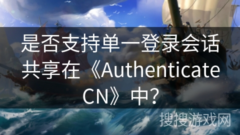 是否支持单一登录会话共享在《AuthenticateCN》中？