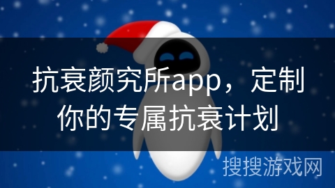 抗衰颜究所app，定制你的专属抗衰计划