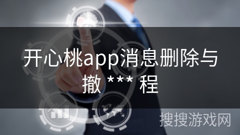 开心桃app消息删除与撤 *** 程